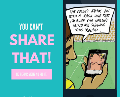 You Can't Share That! No Permission? No right. www.whattosay.org.au Image shows a mobile phone with a cartoon of a man with a speech bubble "She doesn't know, but with a rack like that I'm sure she wouldn't mind me showing this 'round..." while looking at an image of a topless woman on his phone